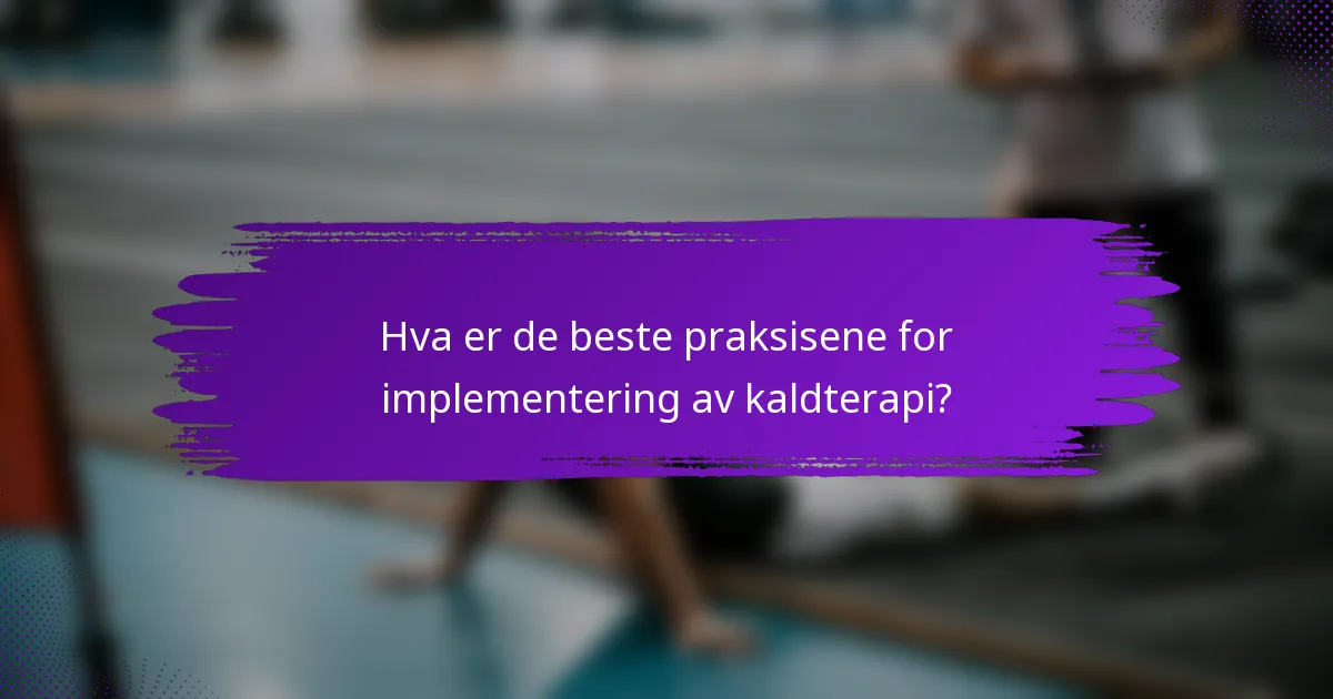 Hva er de beste praksisene for implementering av kaldterapi?