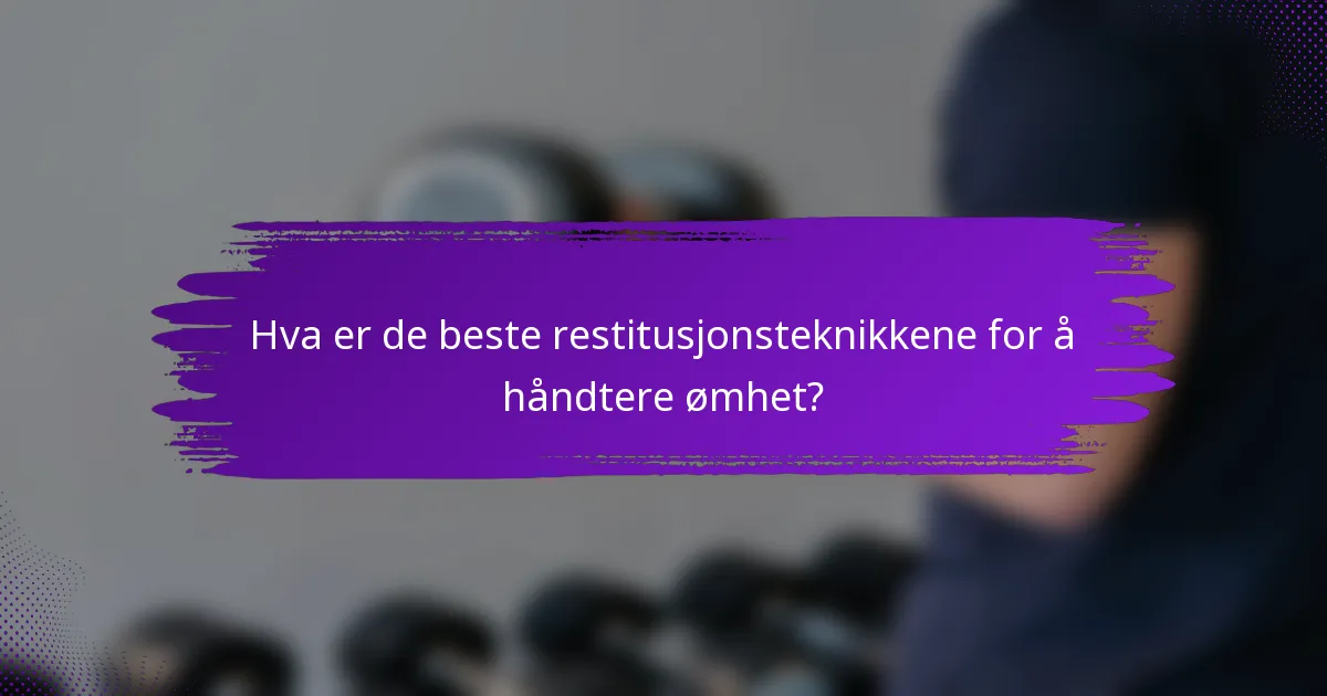 Hva er de beste restitusjonsteknikkene for å håndtere ømhet?