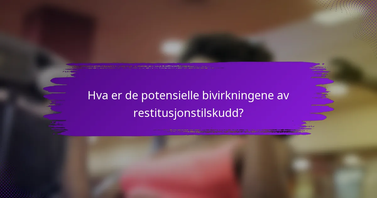 Hva er de potensielle bivirkningene av restitusjonstilskudd?