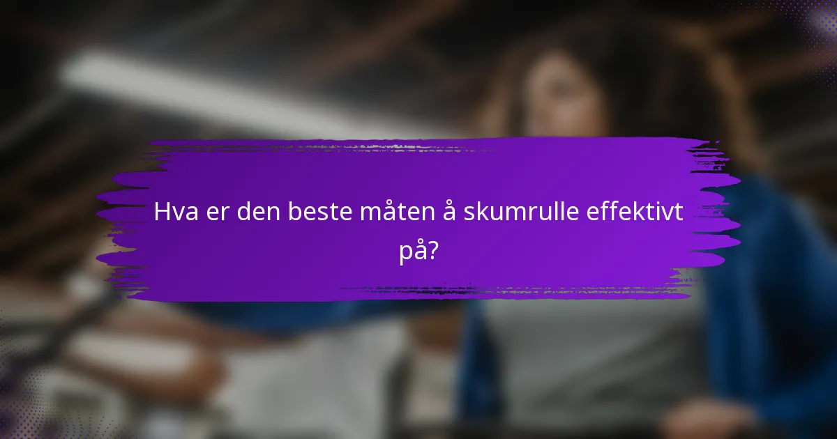 Hva er den beste måten å skumrulle effektivt på?