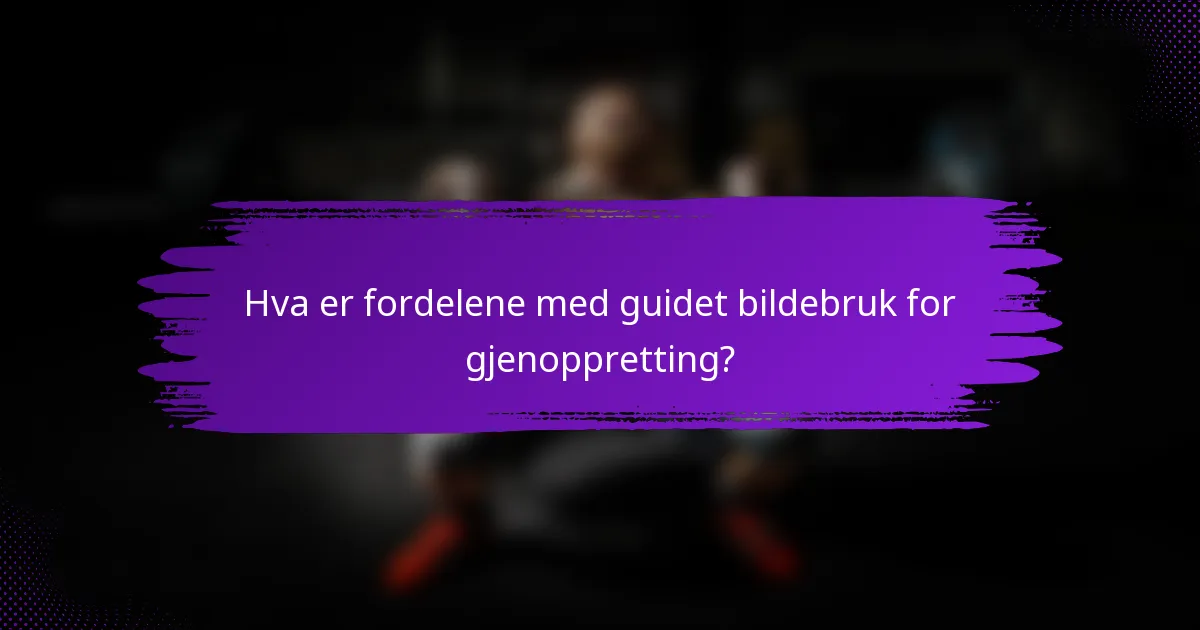 Hva er fordelene med guidet bildebruk for gjenoppretting?