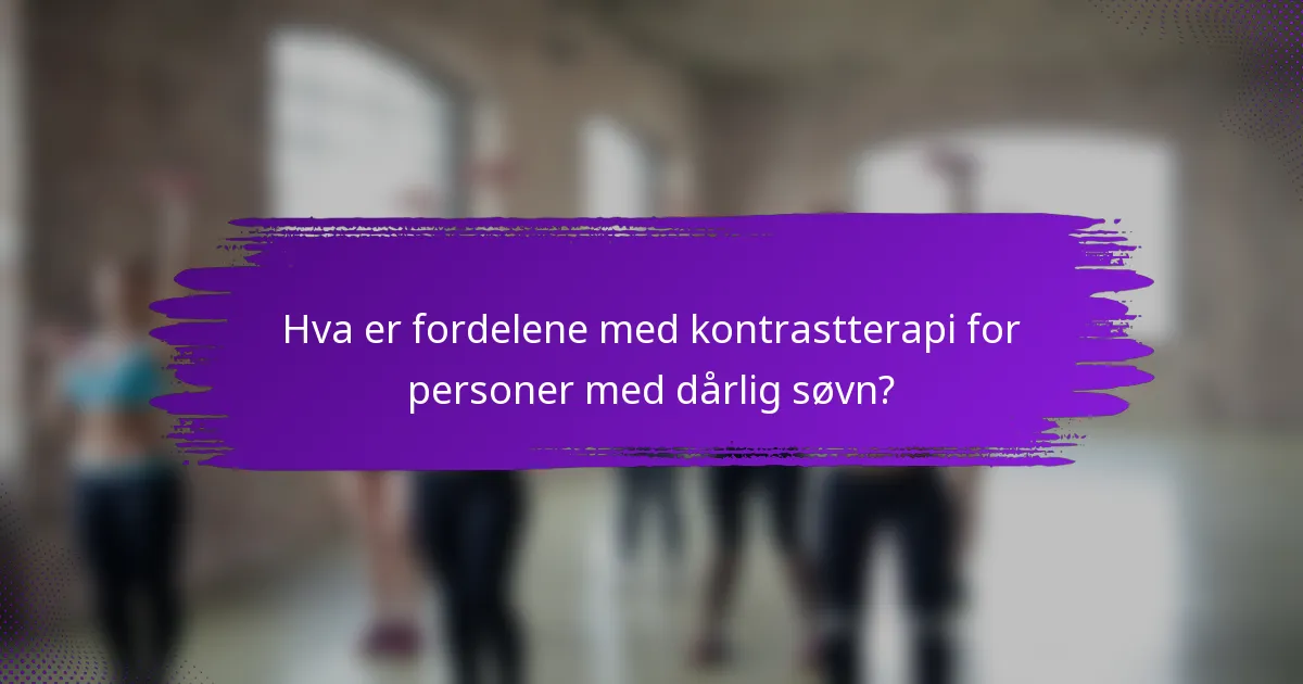 Hva er fordelene med kontrastterapi for personer med dårlig søvn?