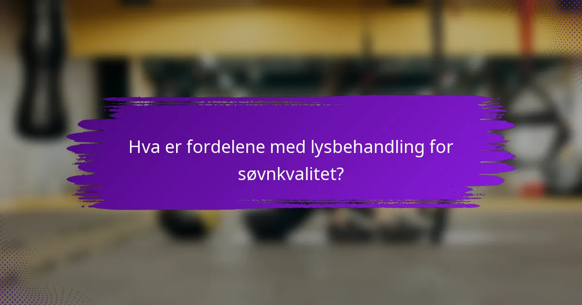 Hva er fordelene med lysbehandling for søvnkvalitet?