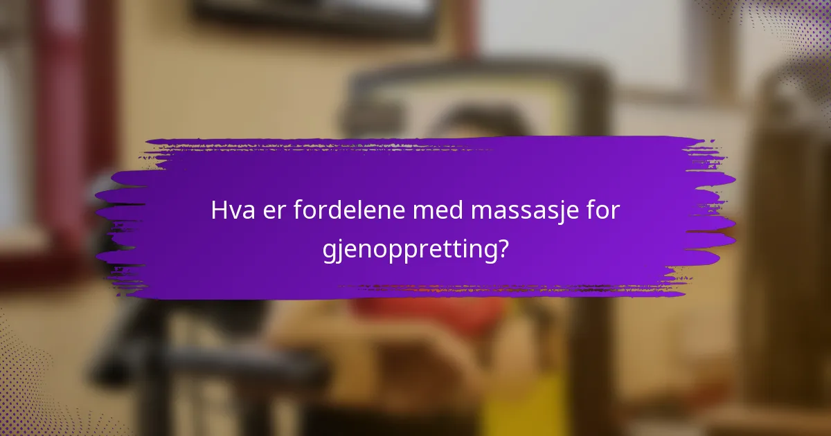 Hva er fordelene med massasje for gjenoppretting?