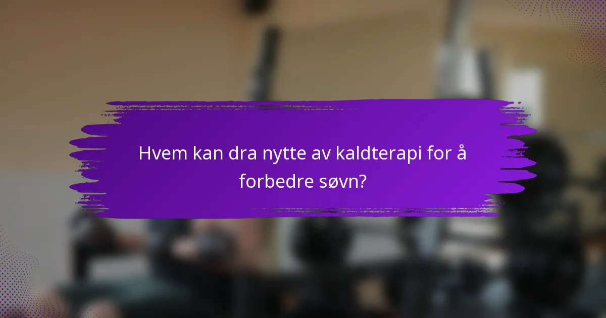Hvem kan dra nytte av kaldterapi for å forbedre søvn?