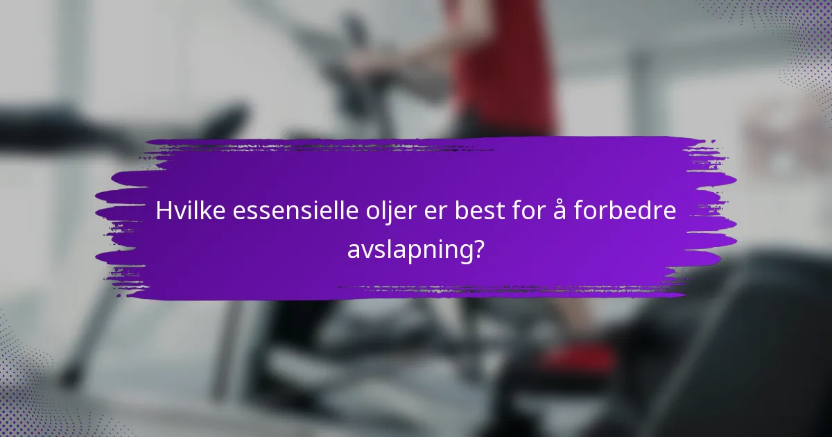Hvilke essensielle oljer er best for å forbedre avslapning?
