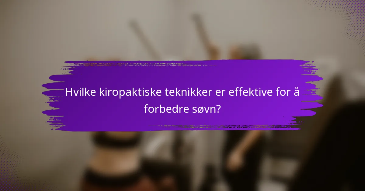 Hvilke kiropaktiske teknikker er effektive for å forbedre søvn?