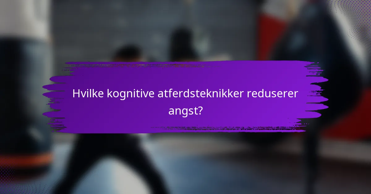 Hvilke kognitive atferdsteknikker reduserer angst?