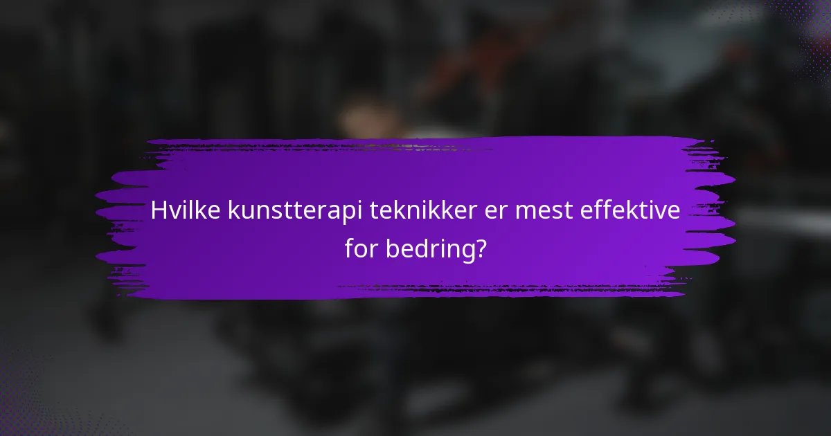 Hvilke kunstterapi teknikker er mest effektive for bedring?