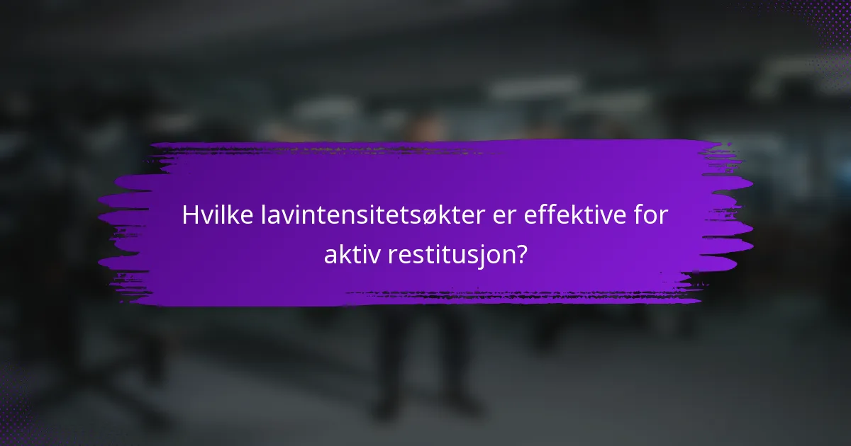 Hvilke lavintensitetsøkter er effektive for aktiv restitusjon?