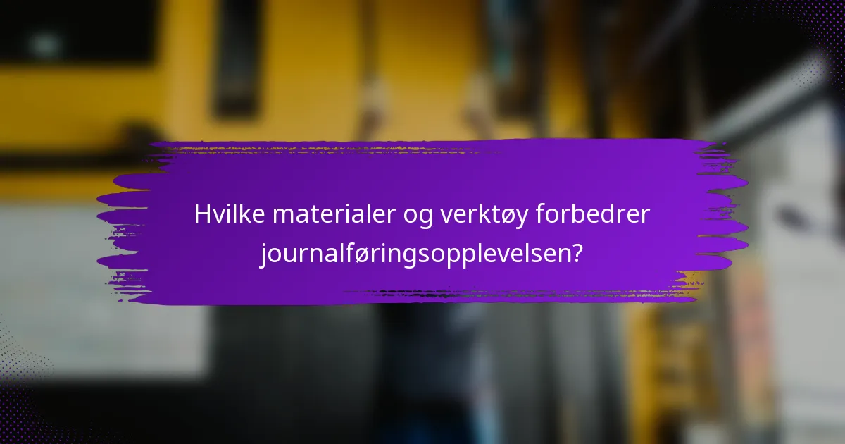 Hvilke materialer og verktøy forbedrer journalføringsopplevelsen?