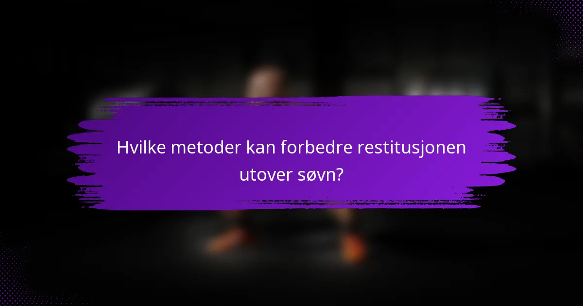 Hvilke metoder kan forbedre restitusjonen utover søvn?
