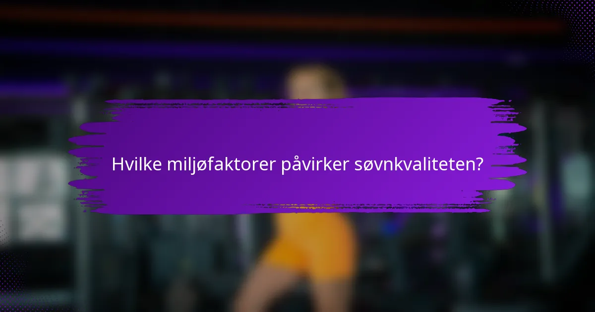 Hvilke miljøfaktorer påvirker søvnkvaliteten?