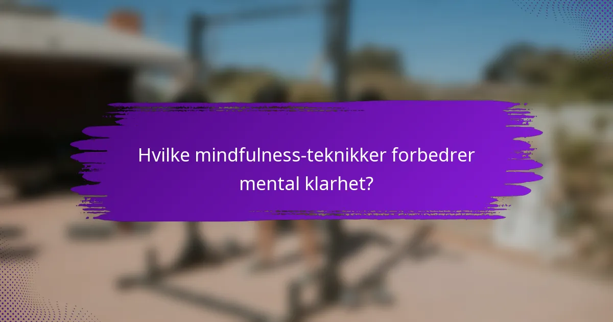 Hvilke mindfulness-teknikker forbedrer mental klarhet?