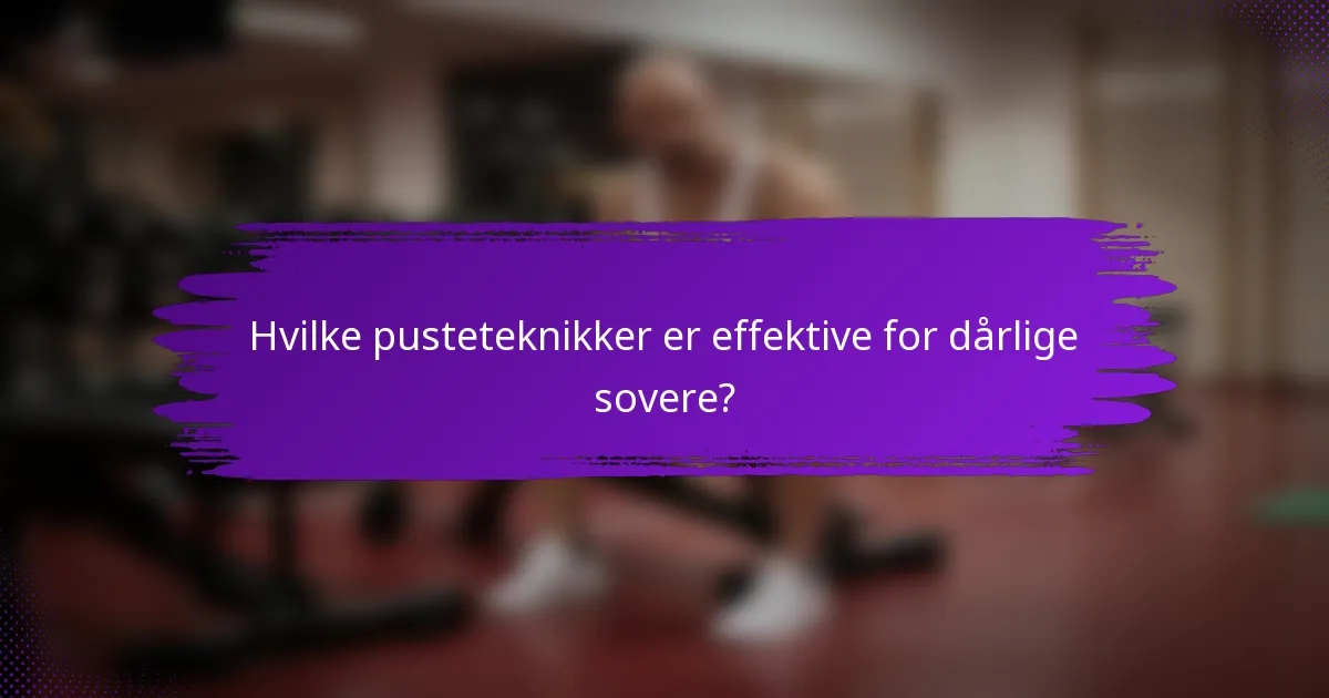 Hvilke pusteteknikker er effektive for dårlige sovere?
