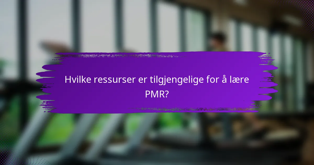 Hvilke ressurser er tilgjengelige for å lære PMR?