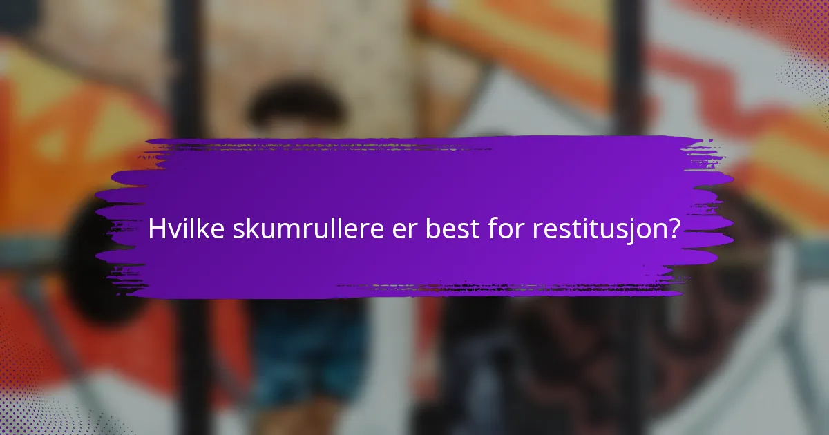 Hvilke skumrullere er best for restitusjon?