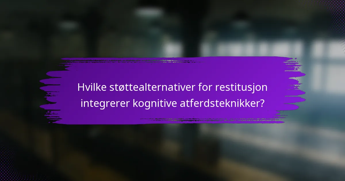 Hvilke støttealternativer for restitusjon integrerer kognitive atferdsteknikker?