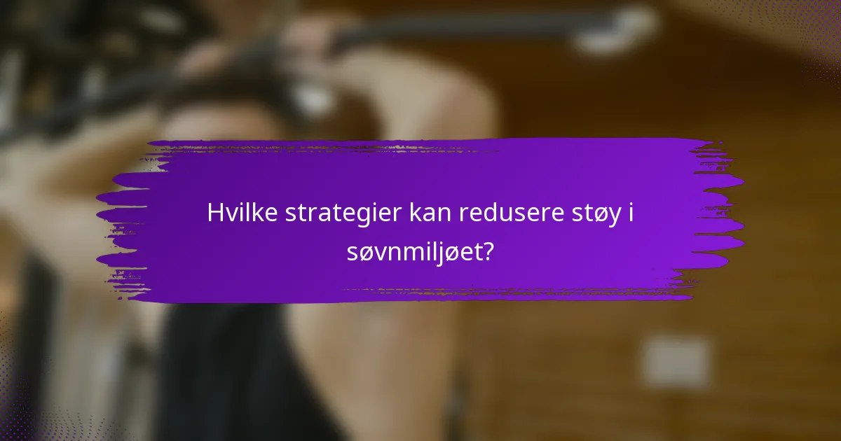 Hvilke strategier kan redusere støy i søvnmiljøet?
