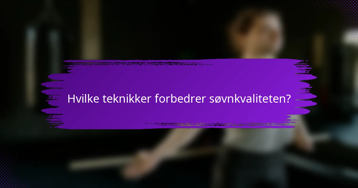 Hvilke teknikker forbedrer søvnkvaliteten?