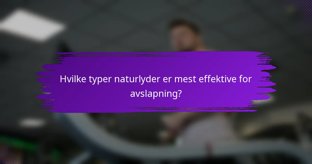 Hvilke typer naturlyder er mest effektive for avslapning?
