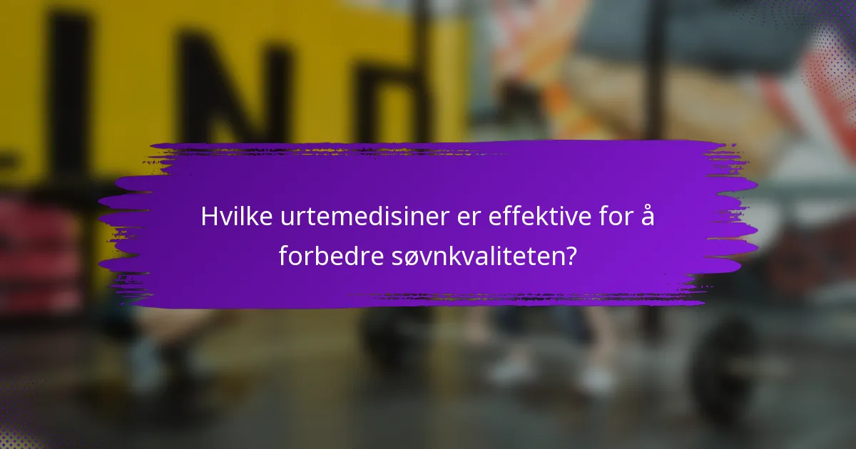 Hvilke urtemedisiner er effektive for å forbedre søvnkvaliteten?