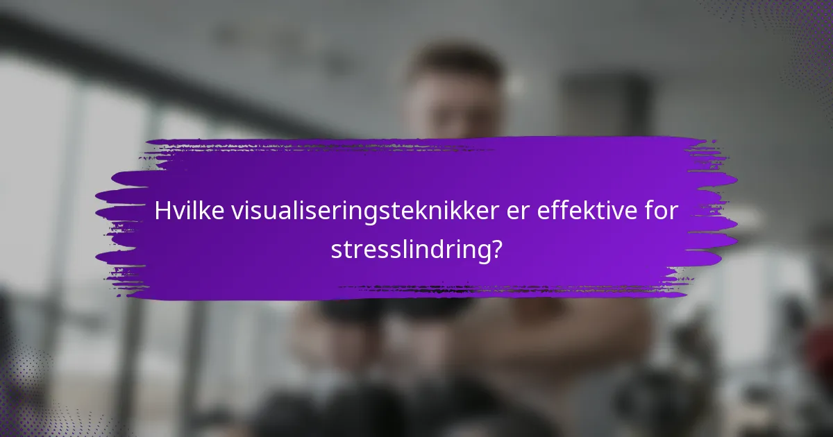 Hvilke visualiseringsteknikker er effektive for stresslindring?