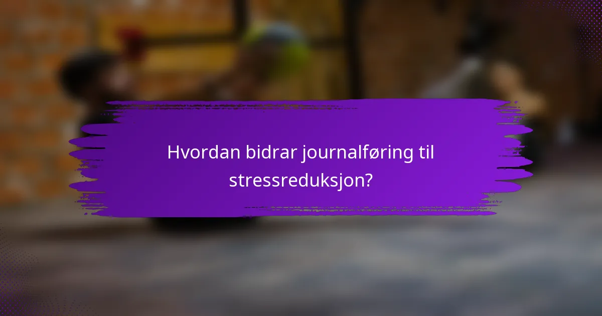 Hvordan bidrar journalføring til stressreduksjon?