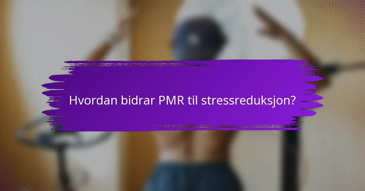 Hvordan bidrar PMR til stressreduksjon?