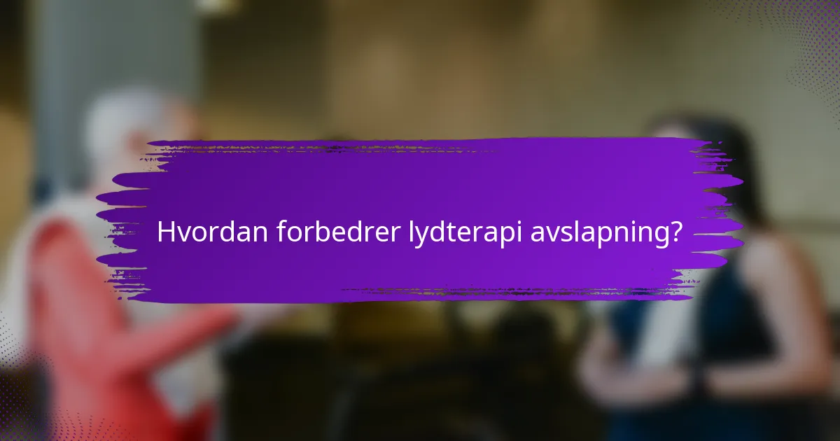 Hvordan forbedrer lydterapi avslapning?
