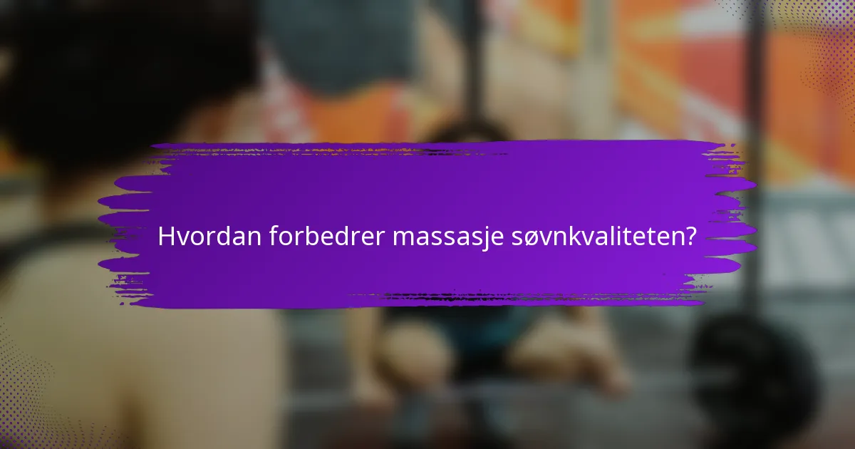 Hvordan forbedrer massasje søvnkvaliteten?