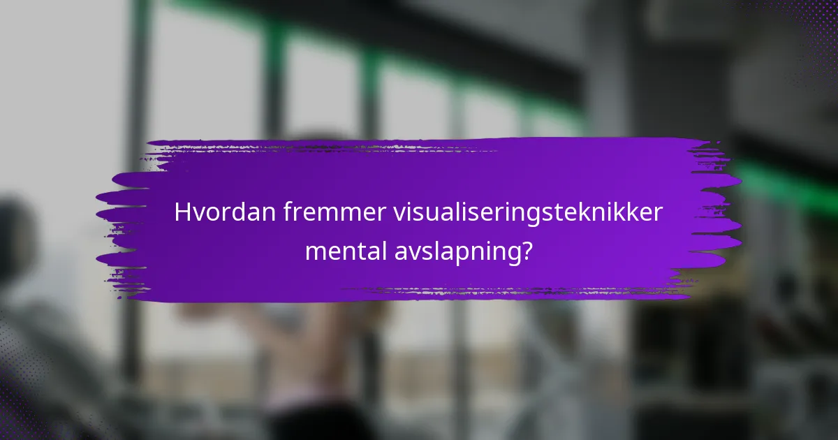 Hvordan fremmer visualiseringsteknikker mental avslapning?