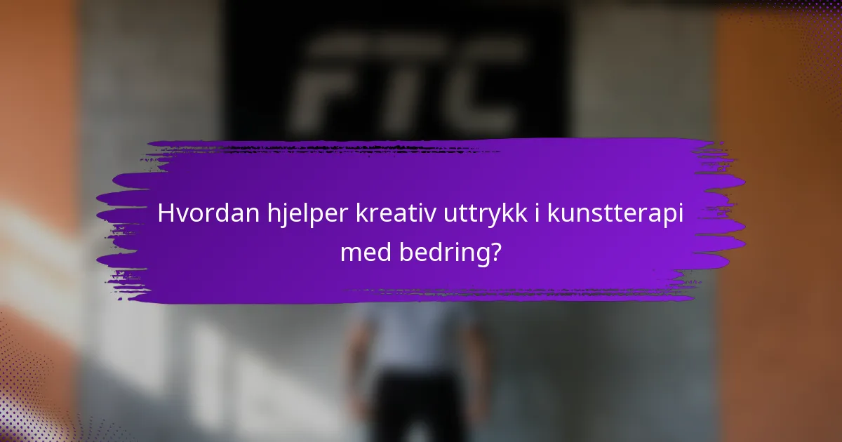 Hvordan hjelper kreativ uttrykk i kunstterapi med bedring?