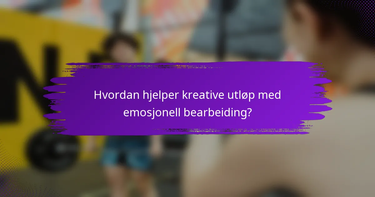 Hvordan hjelper kreative utløp med emosjonell bearbeiding?