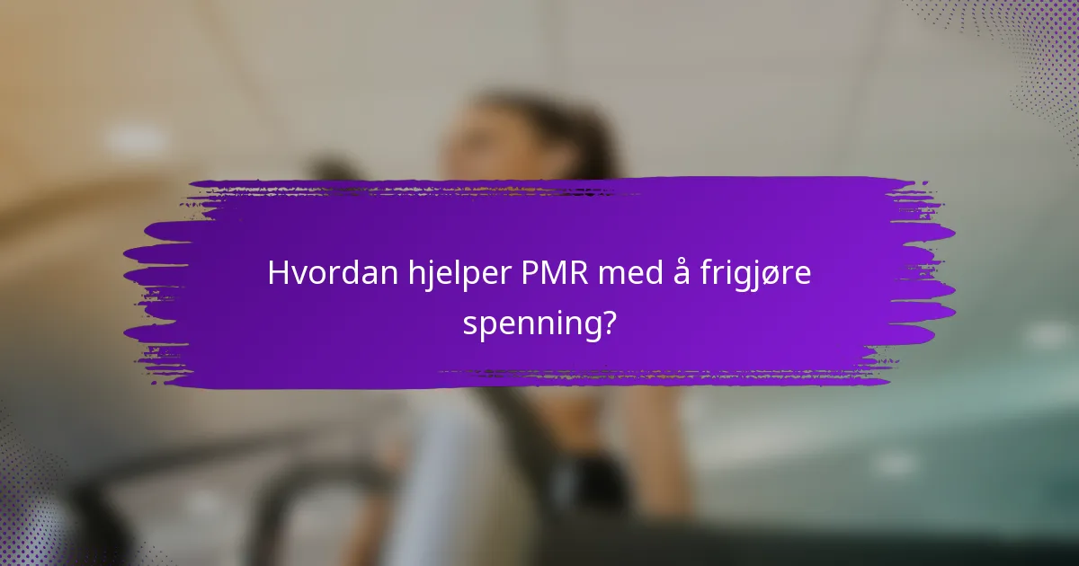 Hvordan hjelper PMR med å frigjøre spenning?