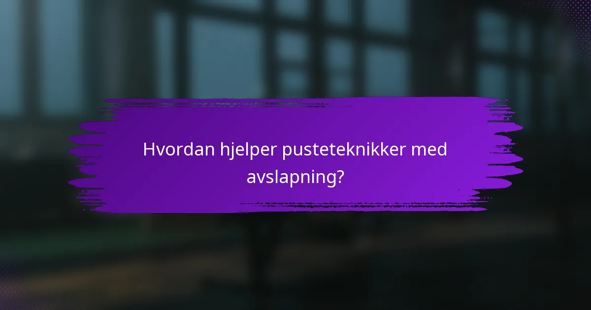 Hvordan hjelper pusteteknikker med avslapning?