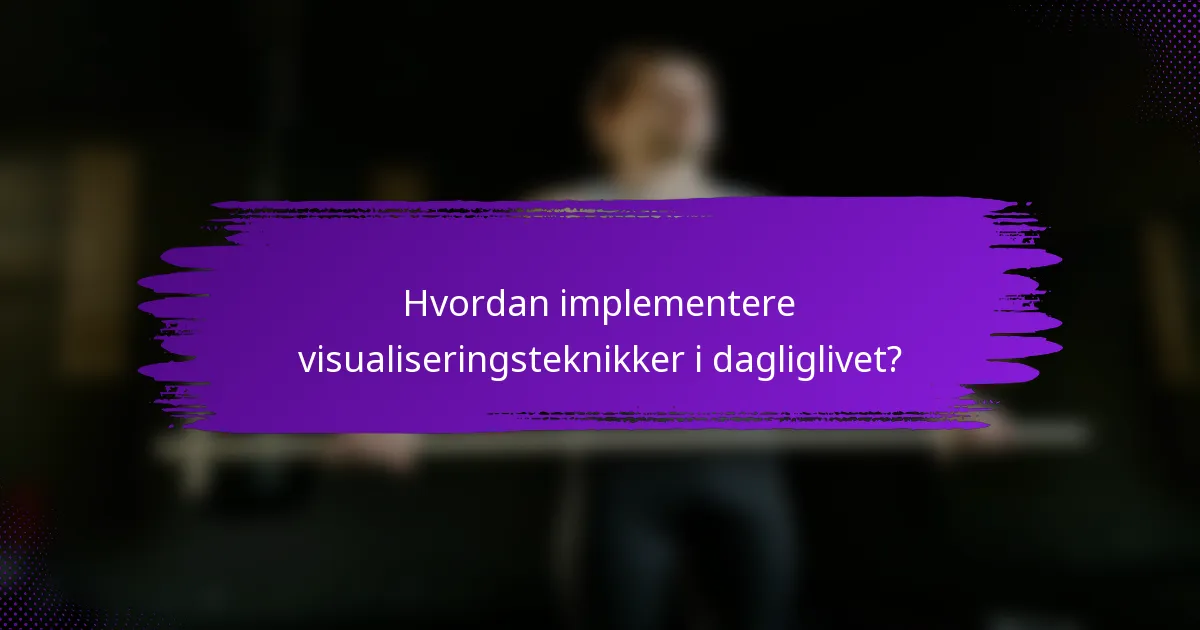 Hvordan implementere visualiseringsteknikker i dagliglivet?