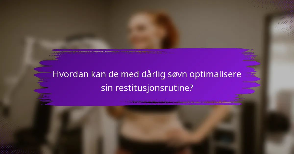Hvordan kan de med dårlig søvn optimalisere sin restitusjonsrutine?