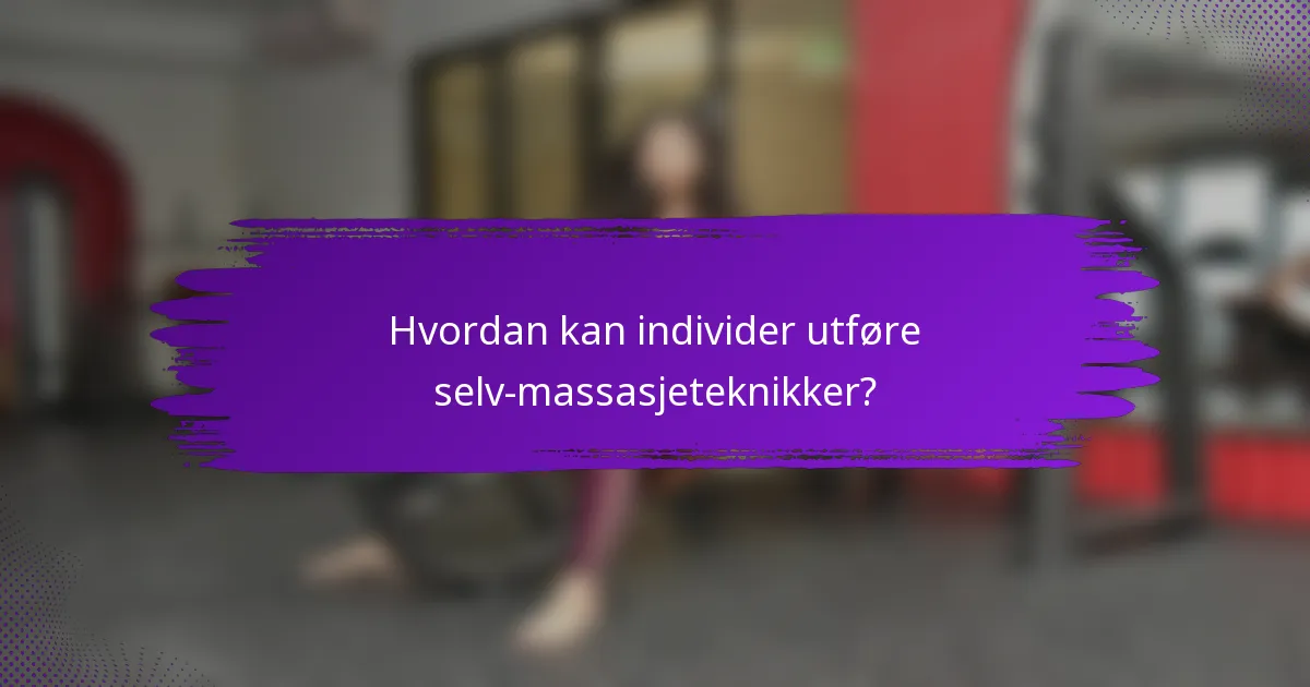 Hvordan kan individer utføre selv-massasjeteknikker?