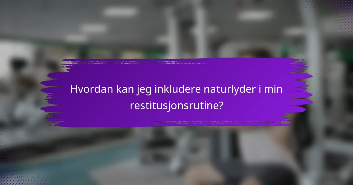 Hvordan kan jeg inkludere naturlyder i min restitusjonsrutine?