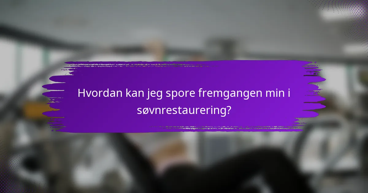 Hvordan kan jeg spore fremgangen min i søvnrestaurering?