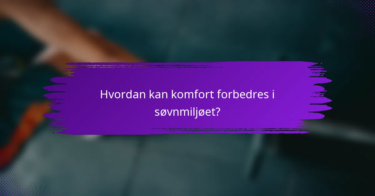 Hvordan kan komfort forbedres i søvnmiljøet?