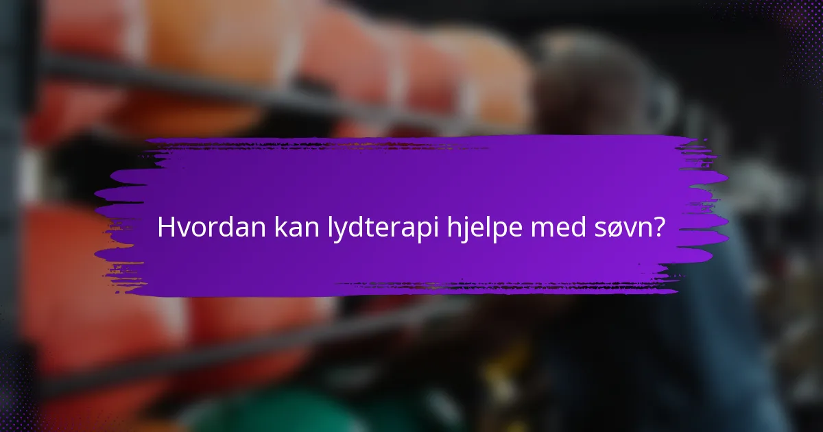 Hvordan kan lydterapi hjelpe med søvn?