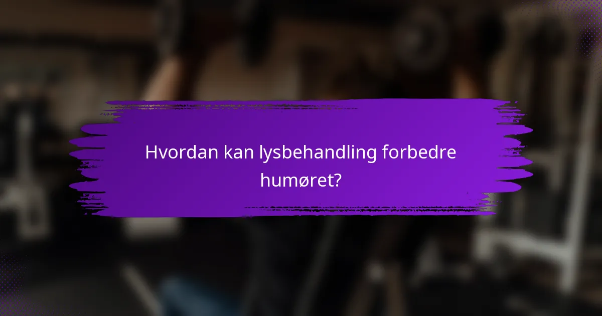 Hvordan kan lysbehandling forbedre humøret?