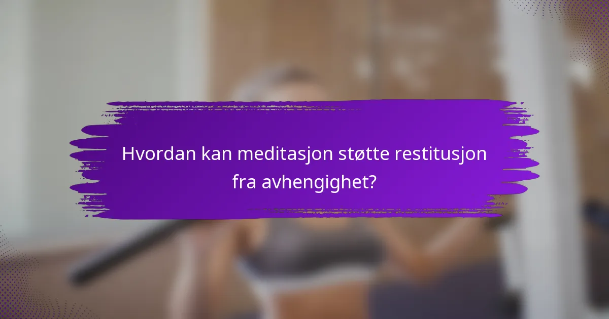 Hvordan kan meditasjon støtte restitusjon fra avhengighet?