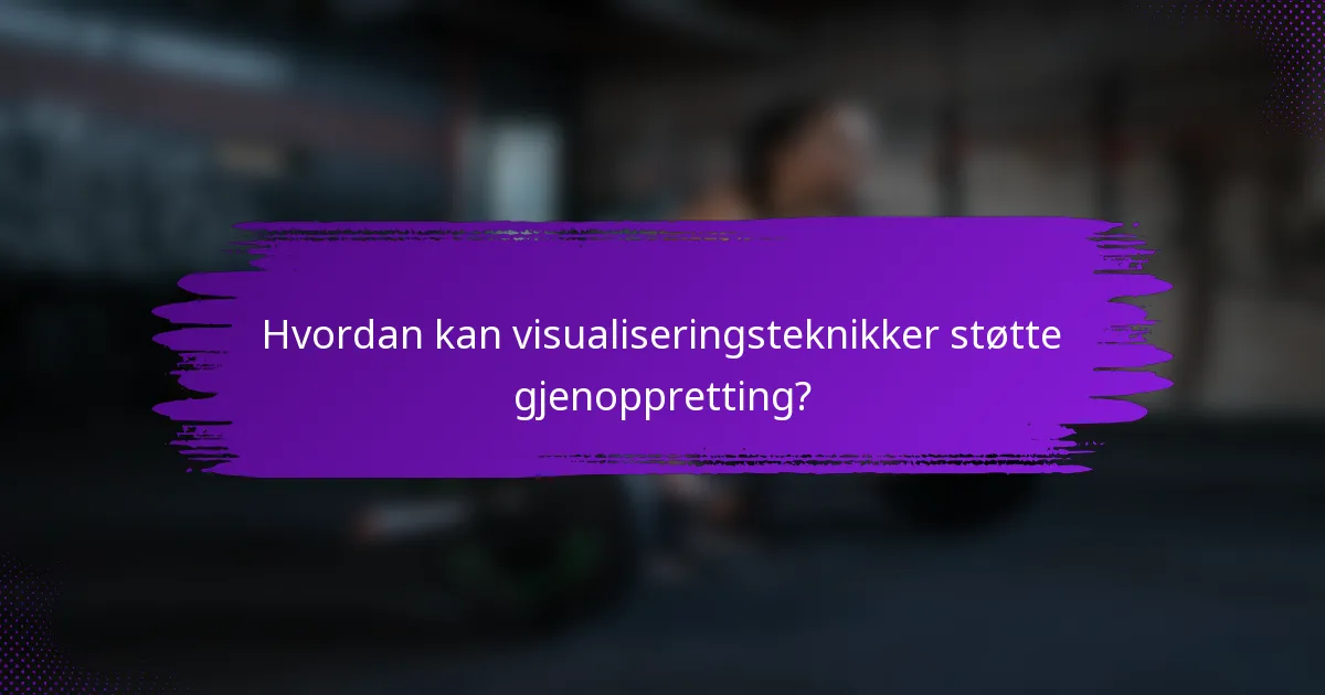 Hvordan kan visualiseringsteknikker støtte gjenoppretting?