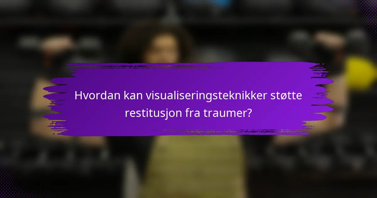 Hvordan kan visualiseringsteknikker støtte restitusjon fra traumer?