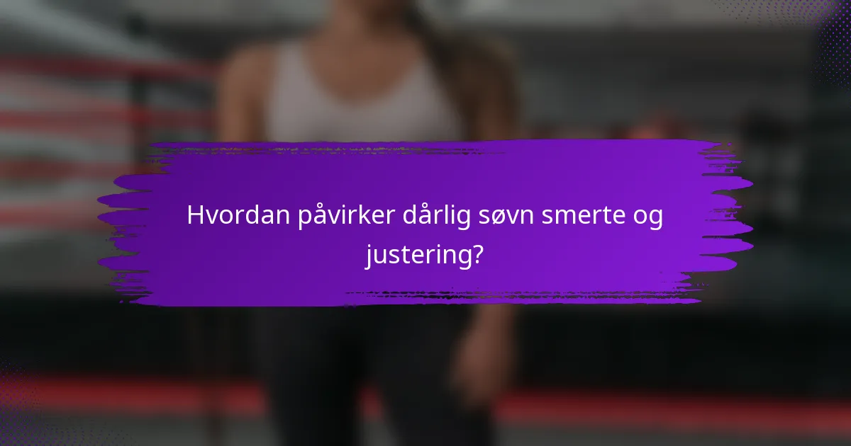 Hvordan påvirker dårlig søvn smerte og justering?