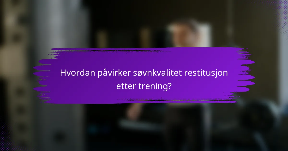 Hvordan påvirker søvnkvalitet restitusjon etter trening?