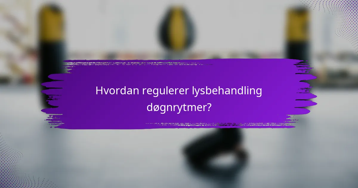 Hvordan regulerer lysbehandling døgnrytmer?